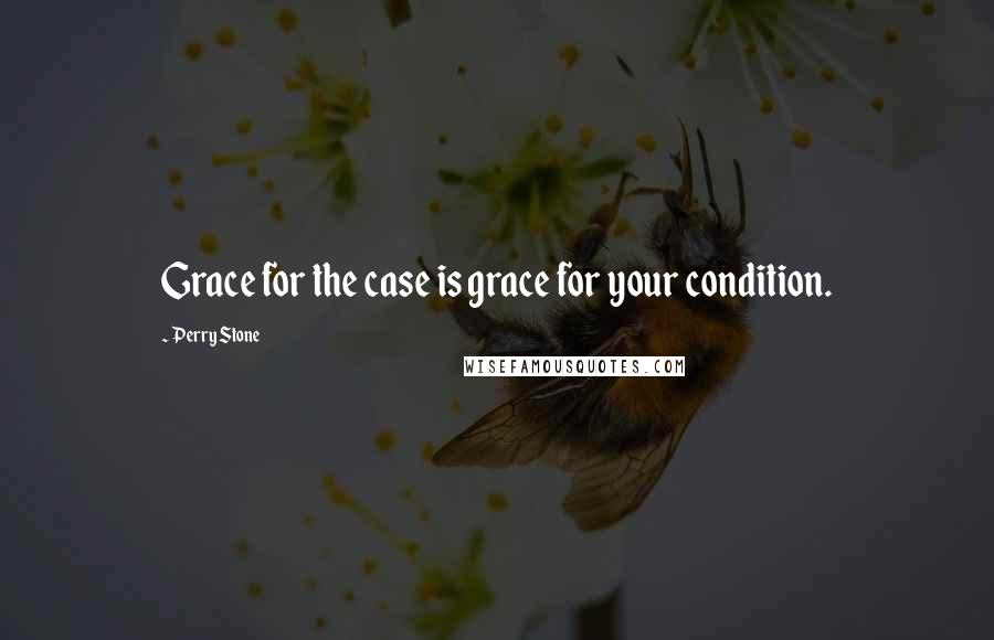 Perry Stone Quotes: Grace for the case is grace for your condition.