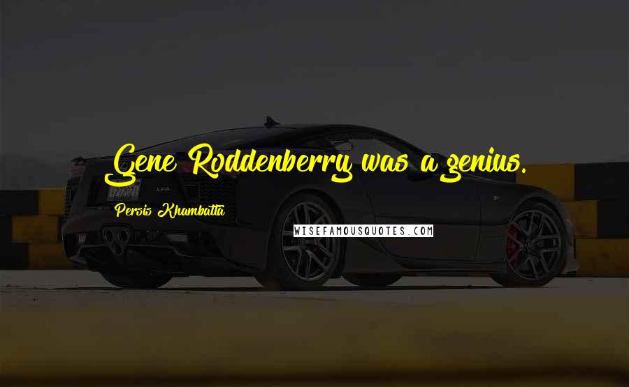 Persis Khambatta Quotes: Gene Roddenberry was a genius.