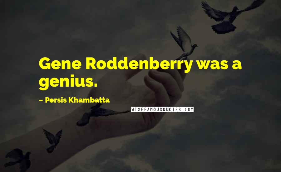 Persis Khambatta Quotes: Gene Roddenberry was a genius.