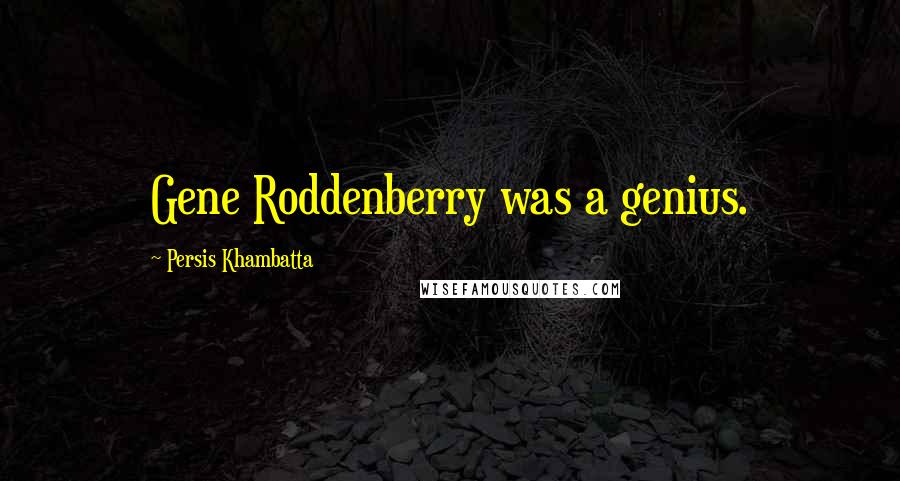 Persis Khambatta Quotes: Gene Roddenberry was a genius.