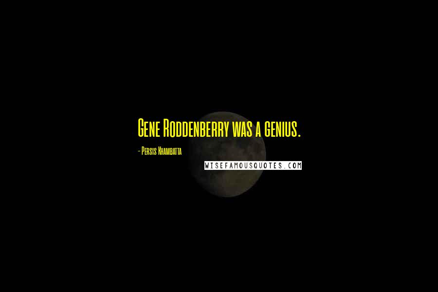 Persis Khambatta Quotes: Gene Roddenberry was a genius.