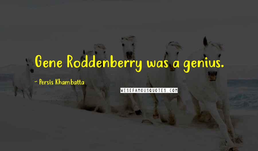 Persis Khambatta Quotes: Gene Roddenberry was a genius.