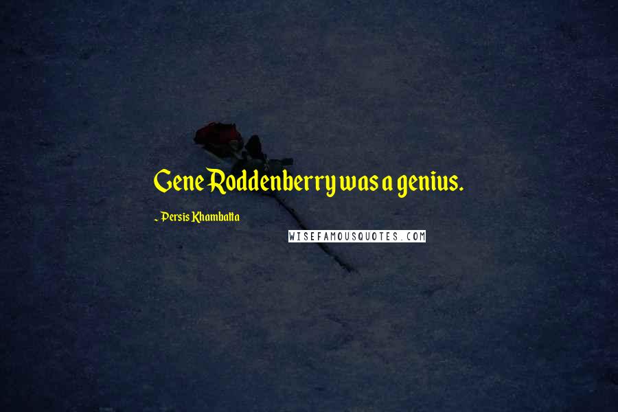 Persis Khambatta Quotes: Gene Roddenberry was a genius.