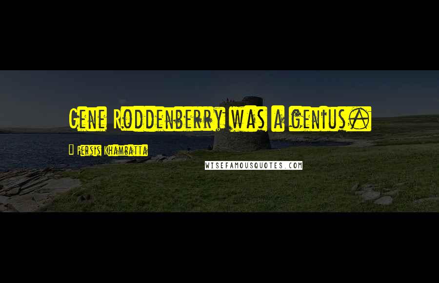 Persis Khambatta Quotes: Gene Roddenberry was a genius.