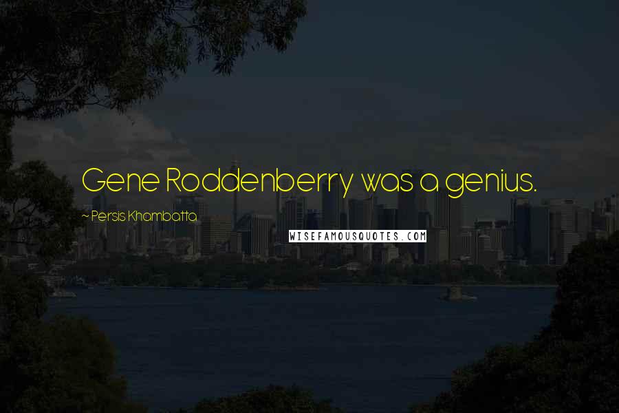 Persis Khambatta Quotes: Gene Roddenberry was a genius.