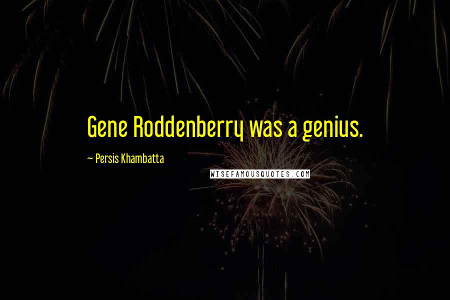 Persis Khambatta Quotes: Gene Roddenberry was a genius.