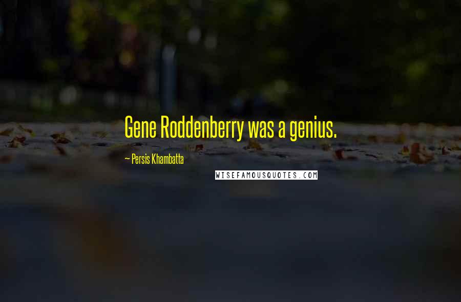 Persis Khambatta Quotes: Gene Roddenberry was a genius.