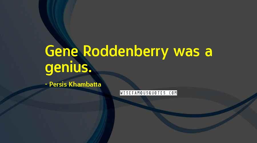 Persis Khambatta Quotes: Gene Roddenberry was a genius.