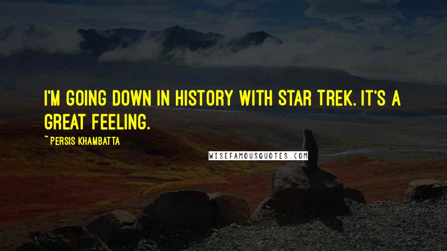Persis Khambatta Quotes: I'm going down in history with Star Trek. It's a great feeling.