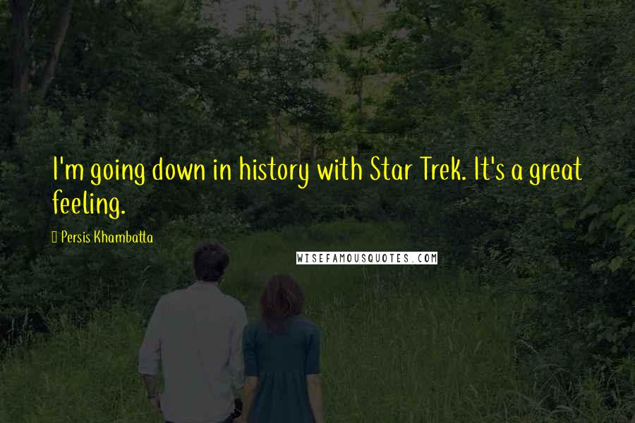 Persis Khambatta Quotes: I'm going down in history with Star Trek. It's a great feeling.