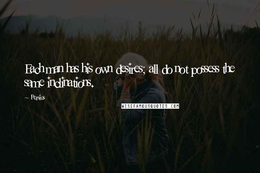 Persius Quotes: Each man has his own desires; all do not possess the same inclinations.