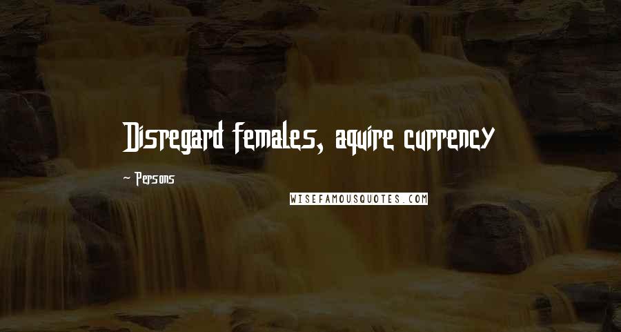 Persons Quotes: Disregard females, aquire currency