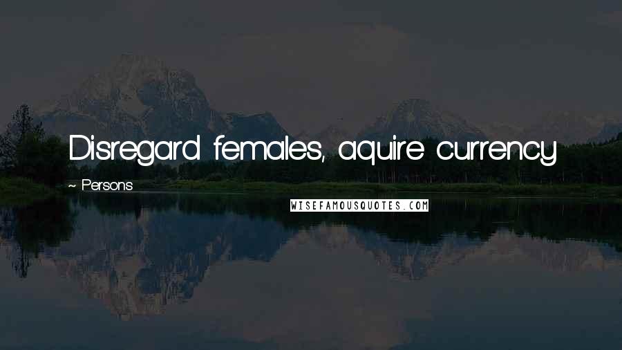 Persons Quotes: Disregard females, aquire currency