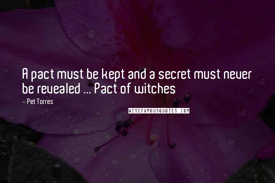 Pet Torres Quotes: A pact must be kept and a secret must never be revealed ... Pact of witches