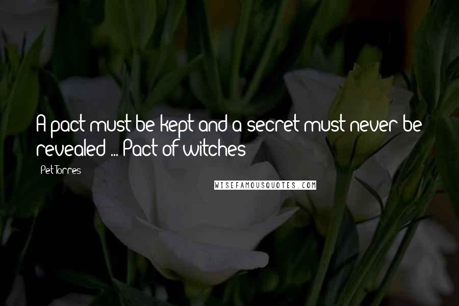 Pet Torres Quotes: A pact must be kept and a secret must never be revealed ... Pact of witches