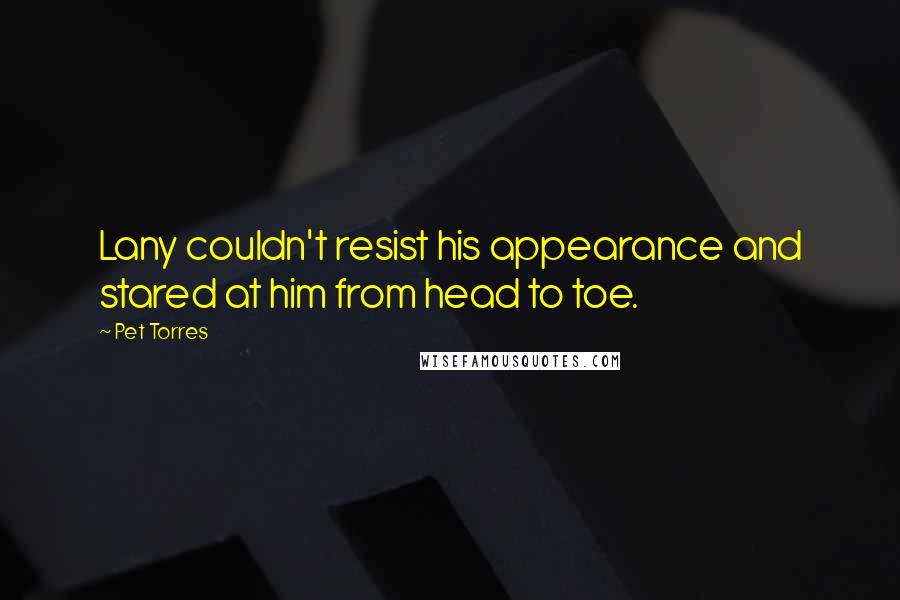 Pet Torres Quotes: Lany couldn't resist his appearance and stared at him from head to toe.