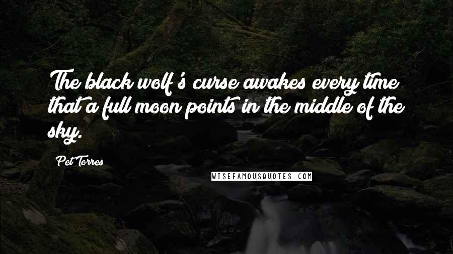 Pet Torres Quotes: The black wolf's curse awakes every time that a full moon points in the middle of the sky.