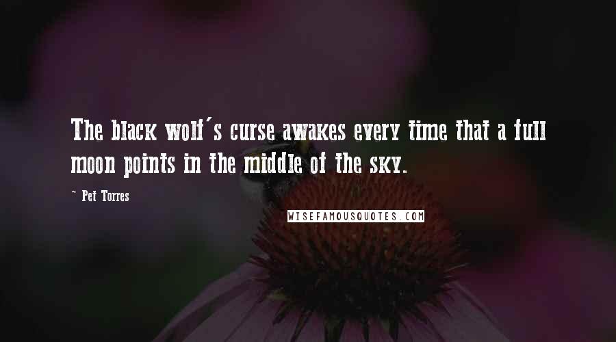 Pet Torres Quotes: The black wolf's curse awakes every time that a full moon points in the middle of the sky.