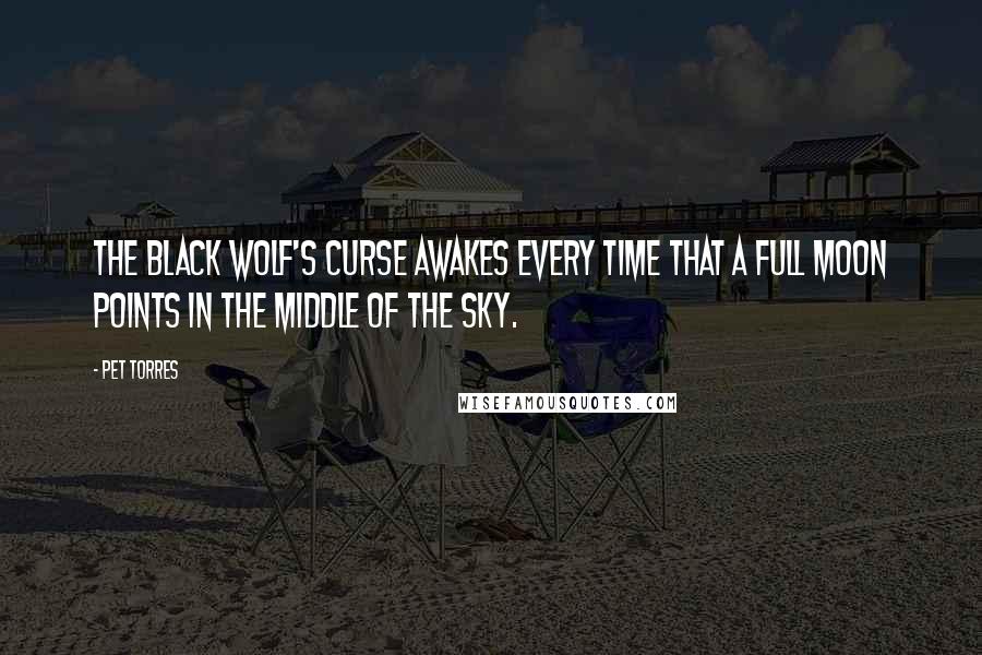 Pet Torres Quotes: The black wolf's curse awakes every time that a full moon points in the middle of the sky.