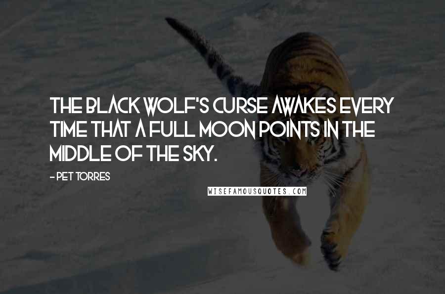 Pet Torres Quotes: The black wolf's curse awakes every time that a full moon points in the middle of the sky.