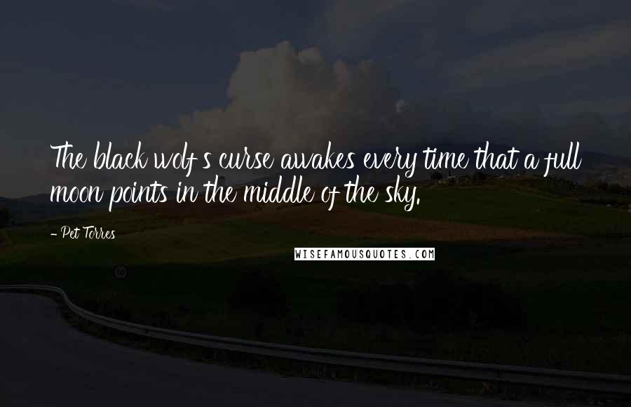 Pet Torres Quotes: The black wolf's curse awakes every time that a full moon points in the middle of the sky.