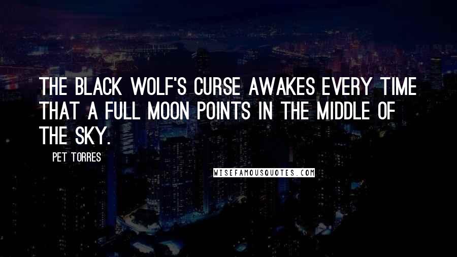 Pet Torres Quotes: The black wolf's curse awakes every time that a full moon points in the middle of the sky.