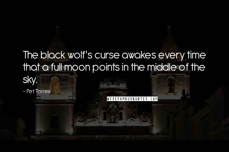 Pet Torres Quotes: The black wolf's curse awakes every time that a full moon points in the middle of the sky.
