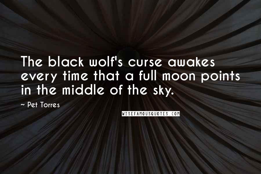 Pet Torres Quotes: The black wolf's curse awakes every time that a full moon points in the middle of the sky.