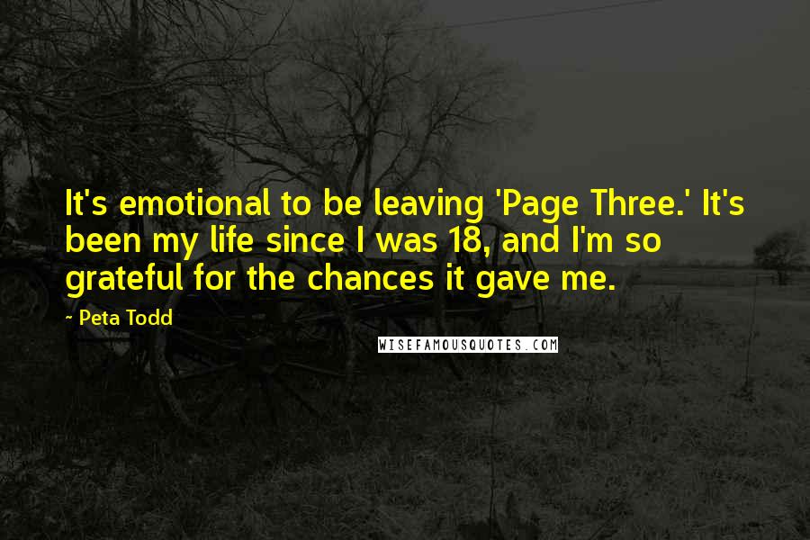 Peta Todd Quotes: It's emotional to be leaving 'Page Three.' It's been my life since I was 18, and I'm so grateful for the chances it gave me.