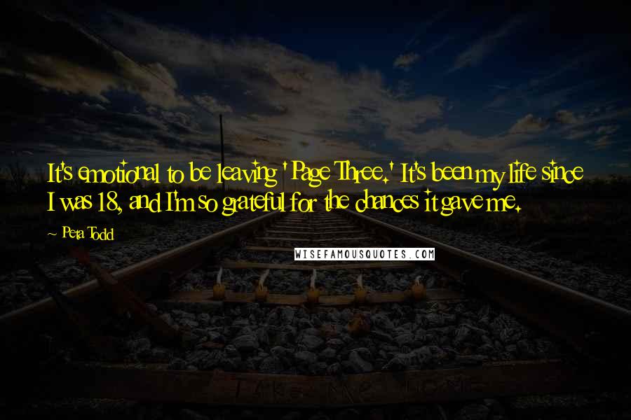 Peta Todd Quotes: It's emotional to be leaving 'Page Three.' It's been my life since I was 18, and I'm so grateful for the chances it gave me.