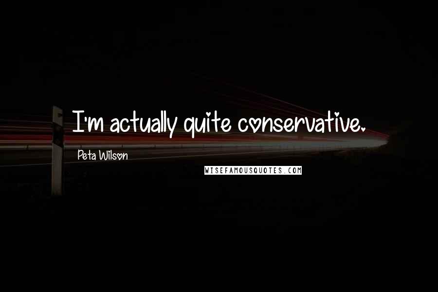 Peta Wilson Quotes: I'm actually quite conservative.