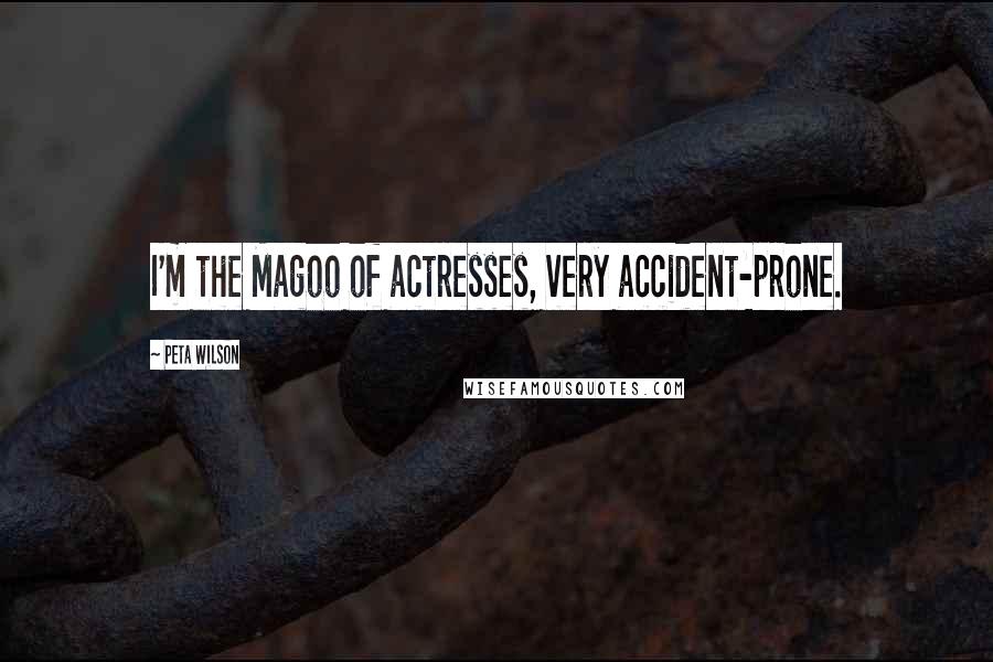 Peta Wilson Quotes: I'm the Magoo of actresses, very accident-prone.