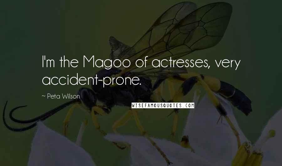 Peta Wilson Quotes: I'm the Magoo of actresses, very accident-prone.