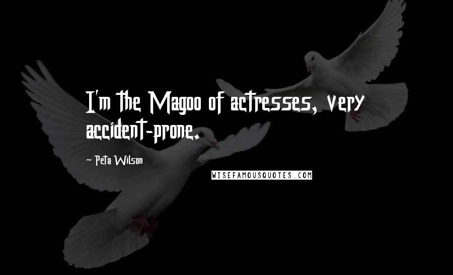 Peta Wilson Quotes: I'm the Magoo of actresses, very accident-prone.