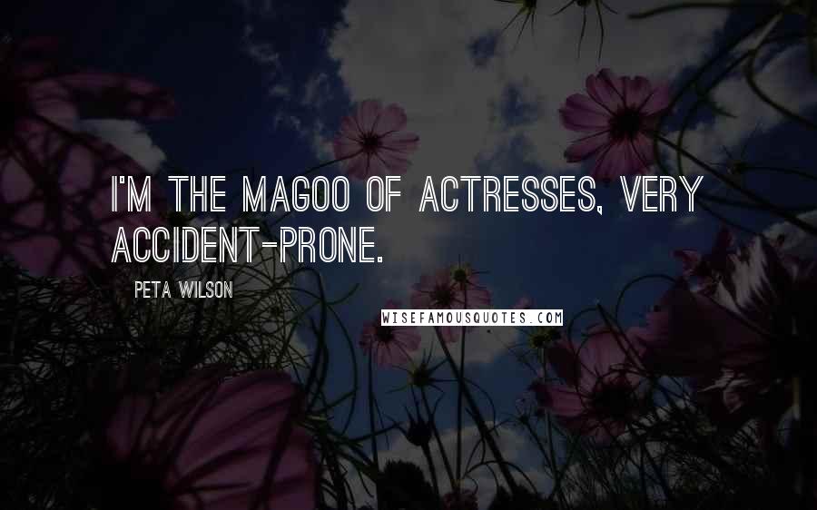 Peta Wilson Quotes: I'm the Magoo of actresses, very accident-prone.