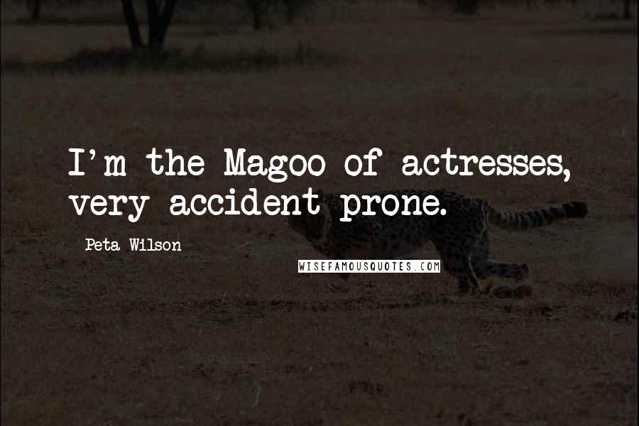 Peta Wilson Quotes: I'm the Magoo of actresses, very accident-prone.