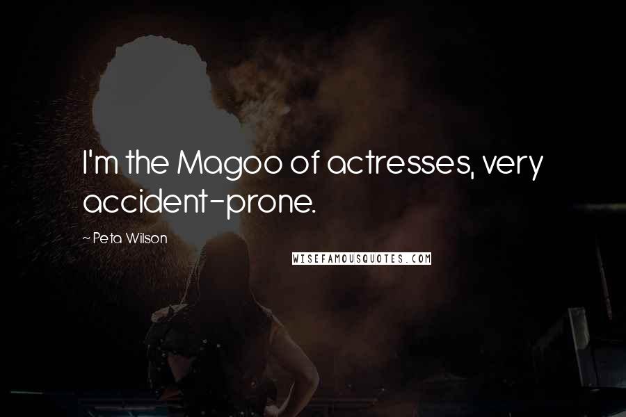 Peta Wilson Quotes: I'm the Magoo of actresses, very accident-prone.