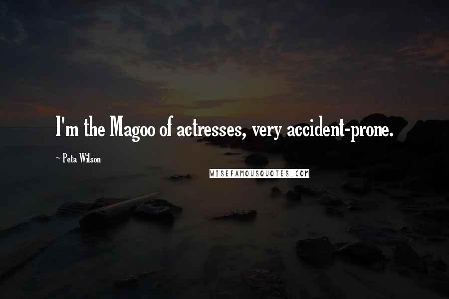 Peta Wilson Quotes: I'm the Magoo of actresses, very accident-prone.