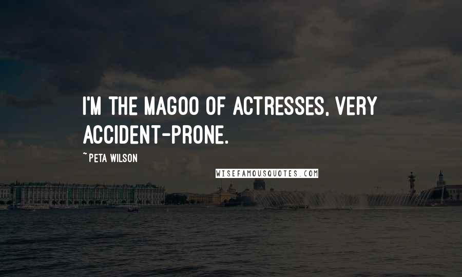 Peta Wilson Quotes: I'm the Magoo of actresses, very accident-prone.