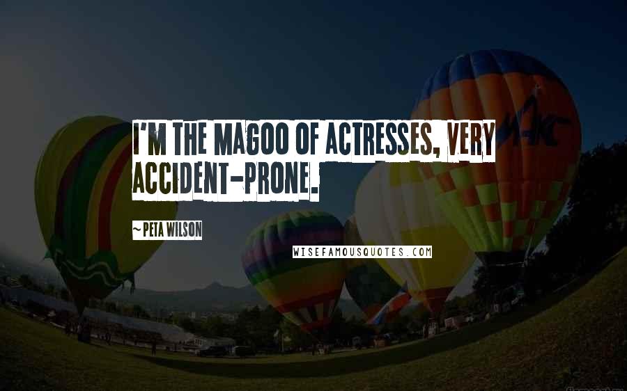 Peta Wilson Quotes: I'm the Magoo of actresses, very accident-prone.