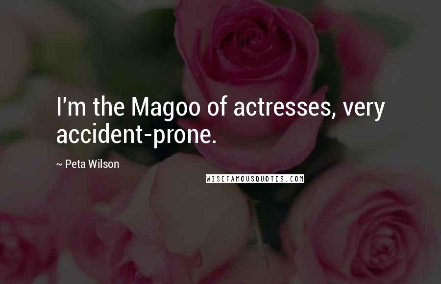 Peta Wilson Quotes: I'm the Magoo of actresses, very accident-prone.
