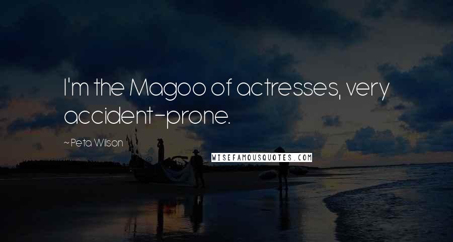 Peta Wilson Quotes: I'm the Magoo of actresses, very accident-prone.