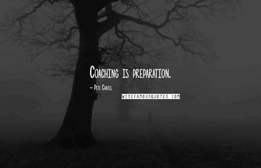 Pete Carril Quotes: Coaching is preparation.