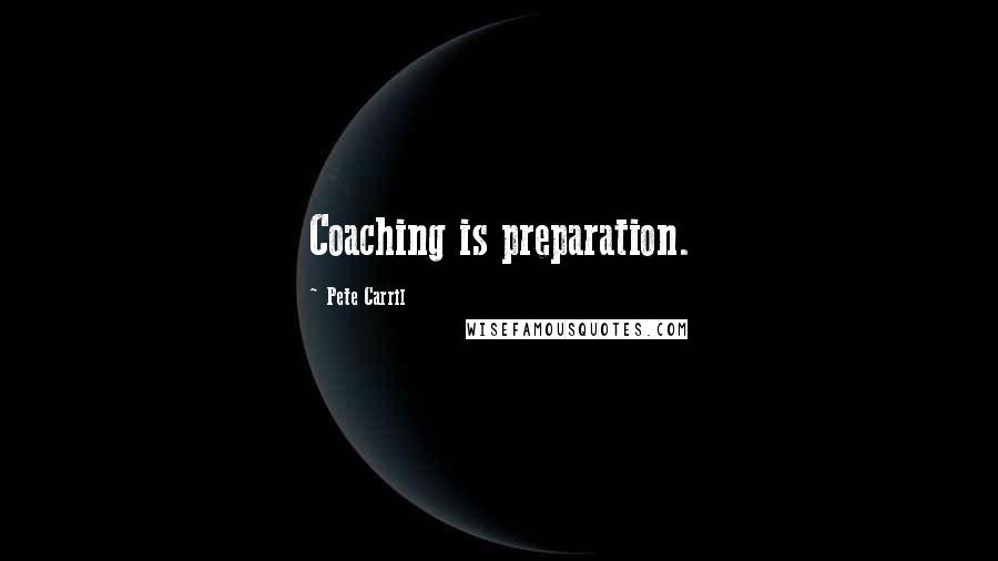 Pete Carril Quotes: Coaching is preparation.