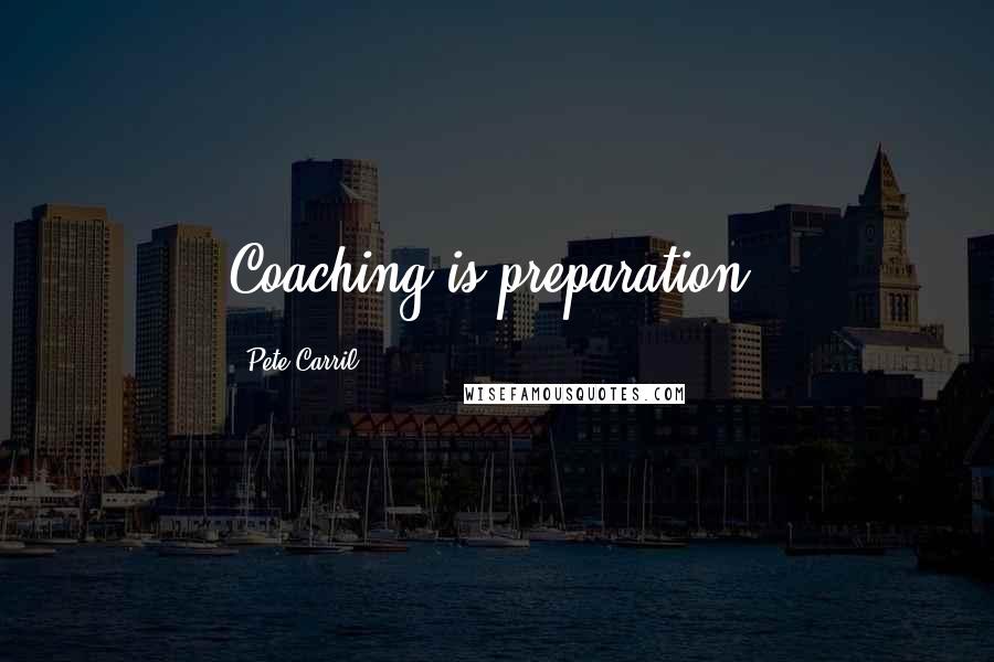 Pete Carril Quotes: Coaching is preparation.