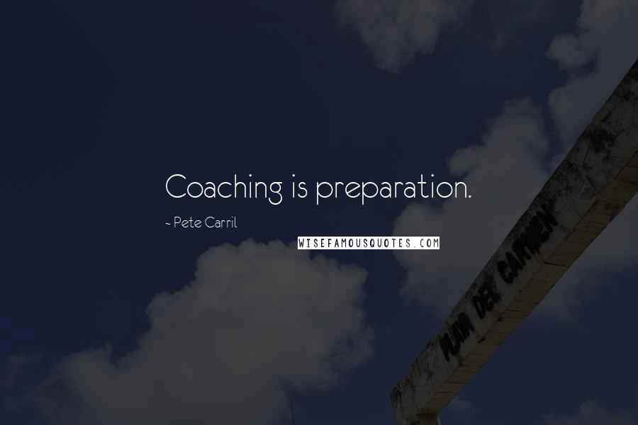 Pete Carril Quotes: Coaching is preparation.