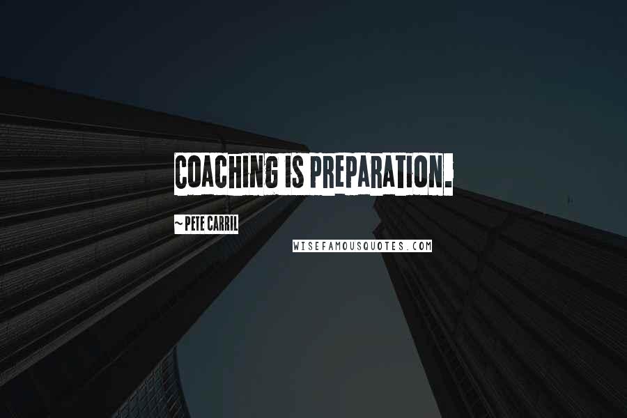 Pete Carril Quotes: Coaching is preparation.