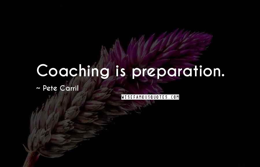 Pete Carril Quotes: Coaching is preparation.