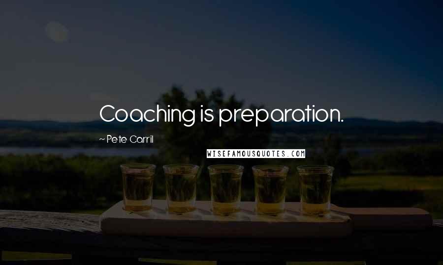 Pete Carril Quotes: Coaching is preparation.