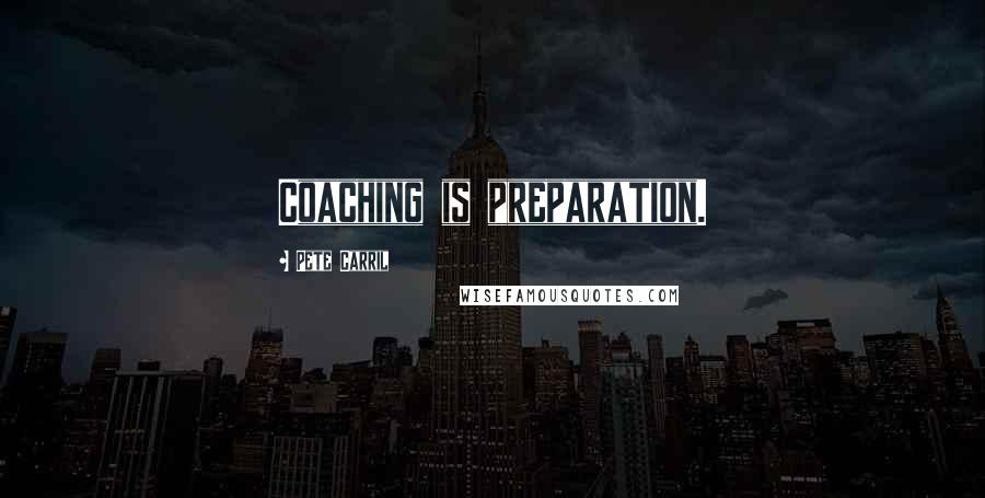 Pete Carril Quotes: Coaching is preparation.